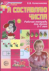 Я составляю числа, Рабочая тетрадь для детей 5-7 лет, Колесникова Е.В., 2007 Я составляю числа, Рабочая тетрадь для детей 5-7 лет, Колесникова Е.В., 2007