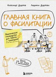 Главная книга о фасилитации, Практическое руководство для работы с командами, Дудорова Л.Ю., Дудоров А.Ю., 2025 Главная книга о фасилитации, Практическое руководство для работы с командами, Дудорова Л.Ю., Дудоров А.Ю., 2025