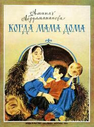 Когда мама дома, Абдулманапова А., 1991 Когда мама дома, Абдулманапова А., 1991