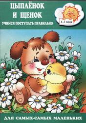 Цыпленок и щенок, Учимся поступать правильно, 1-3 года Цыпленок и щенок, Учимся поступать правильно, 1-3 года