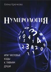 Нумерология или числовые коды к тайнам Души, Крючкова Е., 2017 Нумерология или числовые коды к тайнам Души, Крючкова Е., 2017