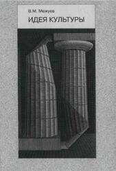 Идея культуры, Очерки по философии культуры, Межуев В.М., 2006 Идея культуры, Очерки по философии культуры, Межуев В.М., 2006
