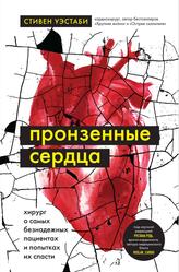 Пронзенные сердца, Хирург о самых безнадежных пациентах и попытках их спасти, Уэстаби С., 2023 Пронзенные сердца, Хирург о самых безнадежных пациентах и попытках их спасти, Уэстаби С., 2023