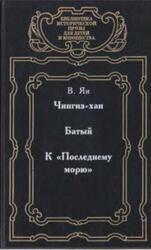 Чингиз-хан, Батый, К Последнему морю, Ян В.Г., 2003 Чингиз-хан, Батый, К Последнему морю, Ян В.Г., 2003