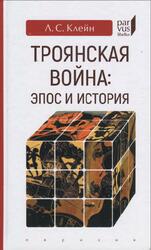 Троянская война, Эпос и история, Клейн Л.С., 2019 Троянская война, Эпос и история, Клейн Л.С., 2019