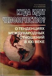 Куда идет человечество, О тенденциях международных отношений в XXI веке, Бажанов Е.П., Бажанова Н.Е., 2009 Куда идет человечество, О тенденциях международных отношений в XXI веке, Бажанов Е.П., Бажанова Н.Е., 2009