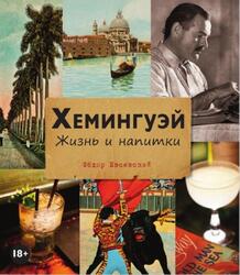 Хемингуэй, Жизнь и напитки, Евсевский Ф., 2016 Хемингуэй, Жизнь и напитки, Евсевский Ф., 2016